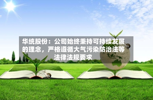 华统股份:公司始终秉持可持续发展的理念,严格遵循大气污染防治法等法律法规要求